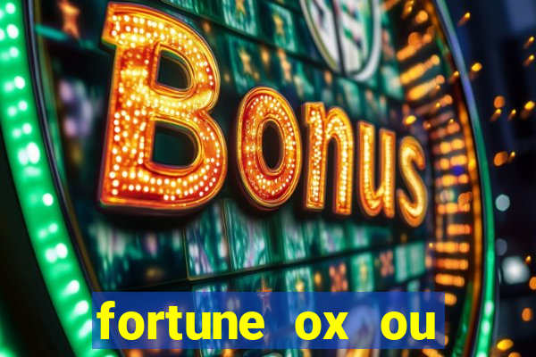 fortune ox ou fortune tiger